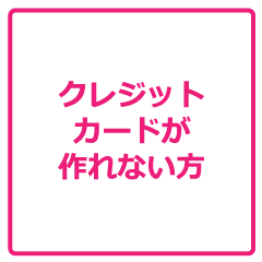 クレジットカードが作れない方