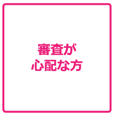 審査が心配な方