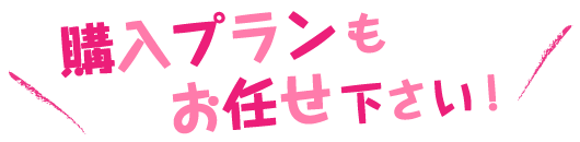 購入プランもお任せ下さい